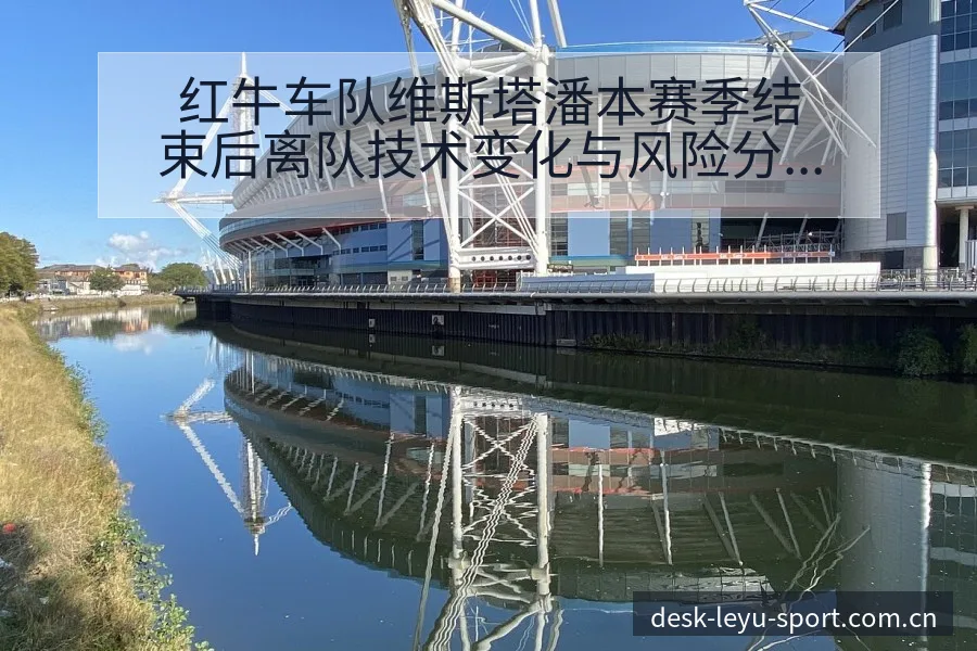 红牛车队维斯塔潘本赛季结束后离队技术变化与风险分析红牛车 - 发现每一次不同