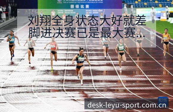 刘翔全身状态大好就差脚进决赛已是最大赛后复盘与排名变化分 - 发现每一次不同