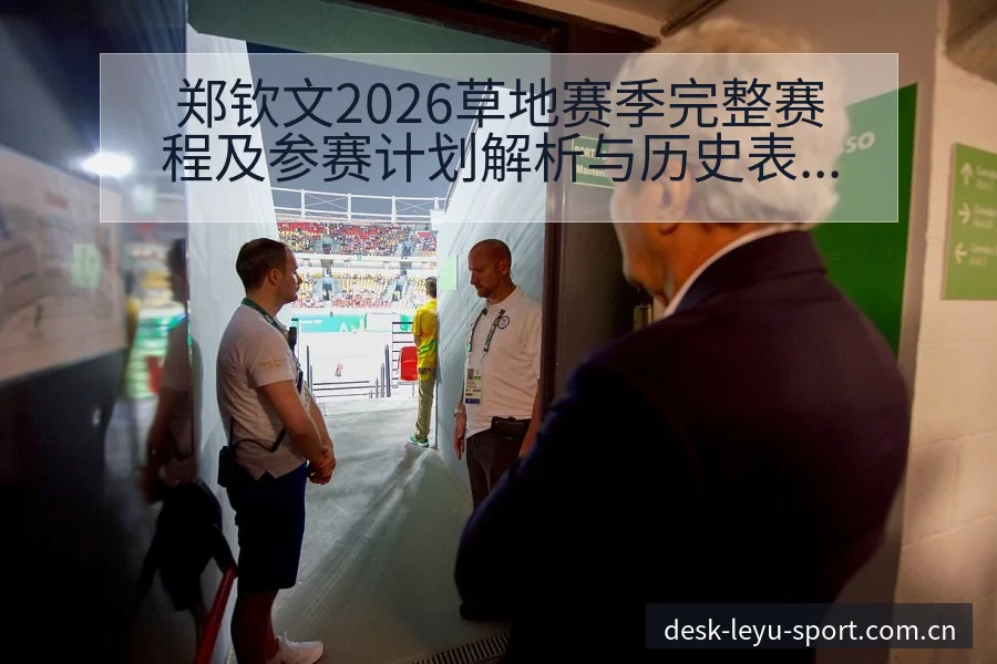 郑钦文2026草地赛季完整赛程及参赛计划解析与历史表现纵 - 发现每一次不同